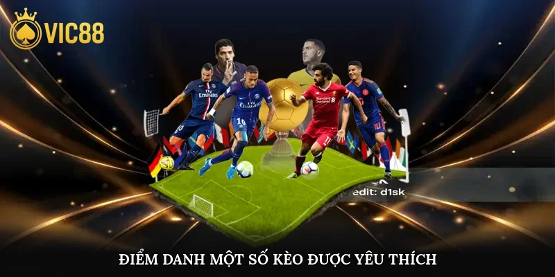 Điểm danh một số kèo được yêu thích