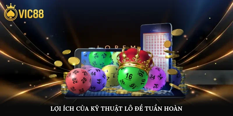 Lợi ích của kỹ thuật lô đề tuần hoàn