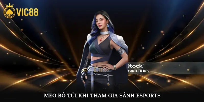 Mẹo bỏ túi khi tham gia sảnh esports