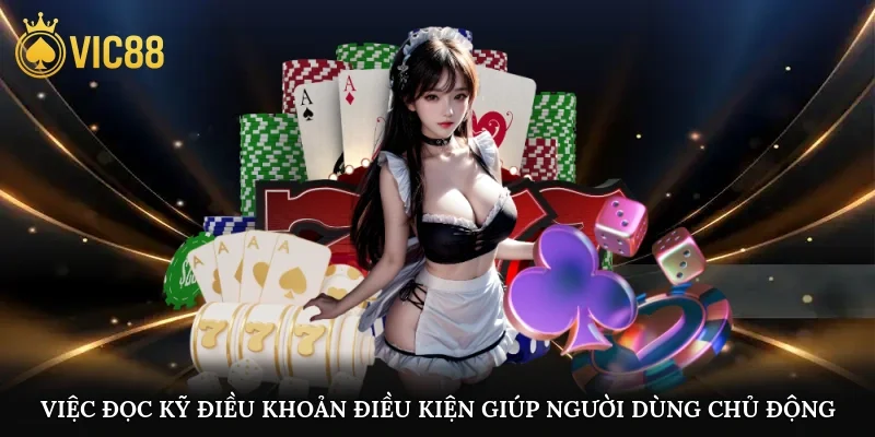 Việc đọc kỹ điều khoản điều kiện giúp người dùng chủ động hơn khi tham gia