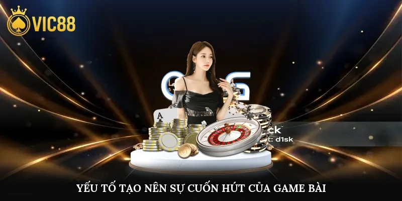 Yếu tố tạo nên sự cuốn hút của game bài
